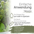 Einfache Anwendung, täglich: Pro Omega Ultra pur oder in Speisen. Pro Flex und Pro Curcumin Forte – Tipp zum Schlucken, der „Nick-Trick“: 1. Kapsel auf die Zunge, 2. Schluck Wasser, 3. Kinn zur Brust, 4. schlucken
