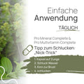 Einfache Anwendung, täglich: Pro Mineral Complete und Pro Multivitamin Complete – Tipp zum Schlucken, der „Nick-Trick“: 1. Kapsel auf die Zunge, 2. Schluck Wasser, 3. Kinn zur Brust, 4. schlucken